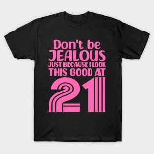 Don't Be Jealous Just Because I look This Good At 21 T-Shirt